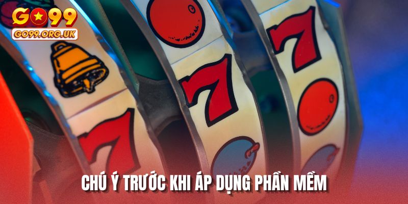 Chú ý trước khi áp dụng phần mềm