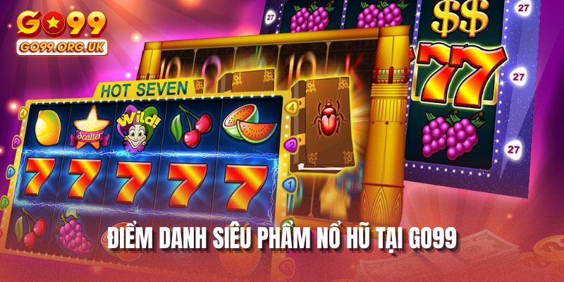 Điểm danh siêu phẩm nổ hũ tại GO99