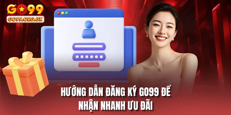 Hướng dẫn đăng ký GO99 để nhận nhanh ưu đãi