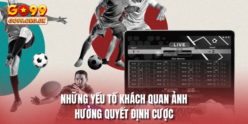 Những yếu tố khách quan ảnh hưởng quyết định cược