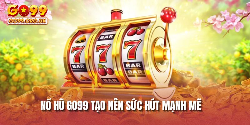 Nổ hũ GO99 tạo nên sức hút mạnh mẽ